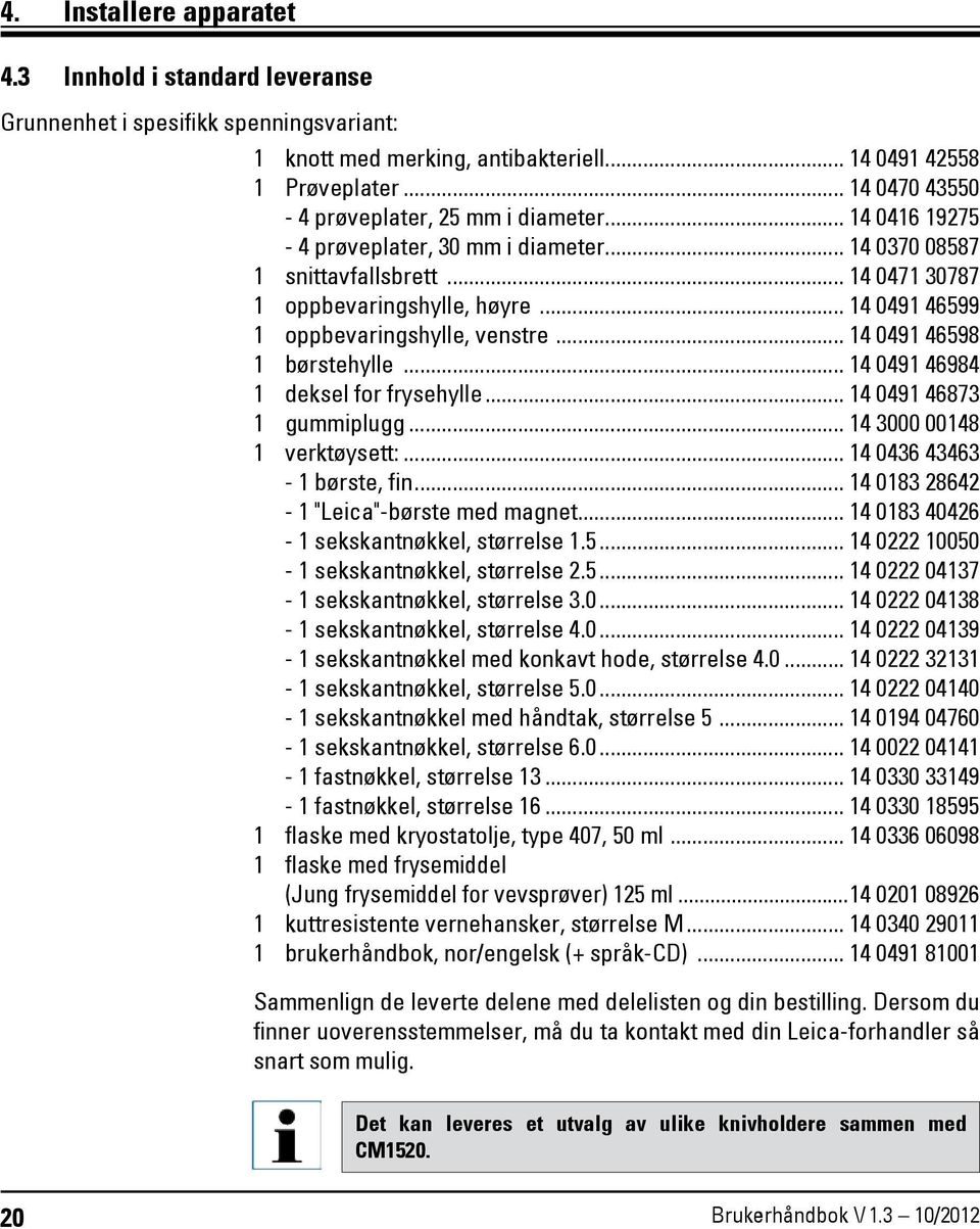 .. 14 0491 46599 1 oppbevaringshylle, venstre... 14 0491 46598 1 børstehylle... 14 0491 46984 1 deksel for frysehylle... 14 0491 46873 1 gummiplugg... 14 3000 00148 1 verktøysett:.