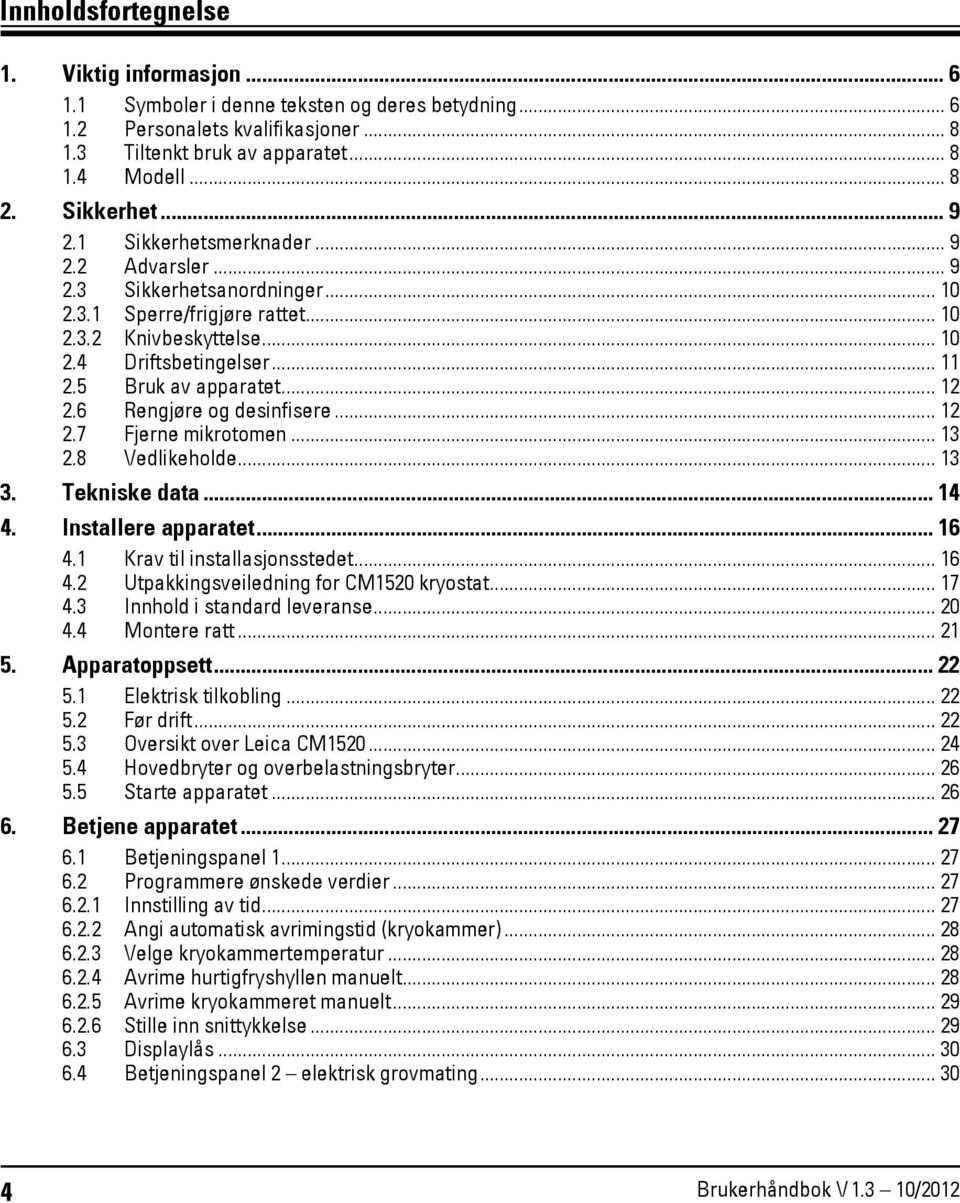 5 Bruk av apparatet... 12 2.6 Rengjøre og desinfisere... 12 2.7 Fjerne mikrotomen... 13 2.8 Vedlikeholde... 13 3. Tekniske data... 14 4. Installere apparatet... 16 4.1 Krav til installasjonsstedet.