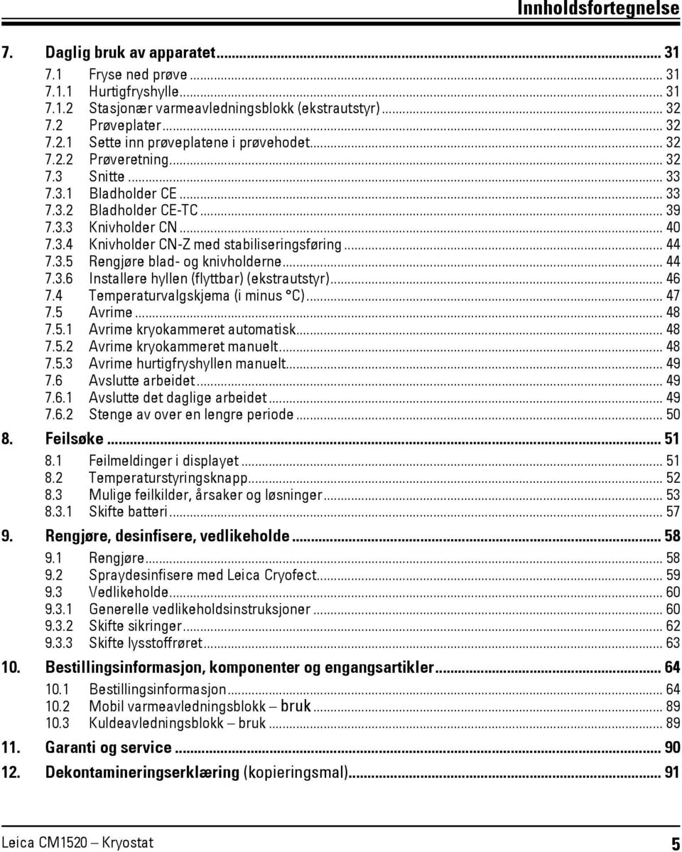 .. 44 7.3.6 Installere hyllen (flyttbar) (ekstrautstyr)... 46 7.4 Temperaturvalgskjema (i minus C)... 47 7.5 Avrime... 48 7.5.1 Avrime kryokammeret automatisk... 48 7.5.2 Avrime kryokammeret manuelt.