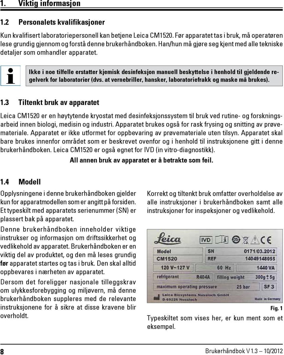 Ikke i noe tilfelle erstatter kjemisk desinfeksjon manuell beskyttelse i henhold til gjeldende regelverk for laboratorier (dvs. at vernebriller, hansker, laboratoriefrakk og maske må brukes). 1.