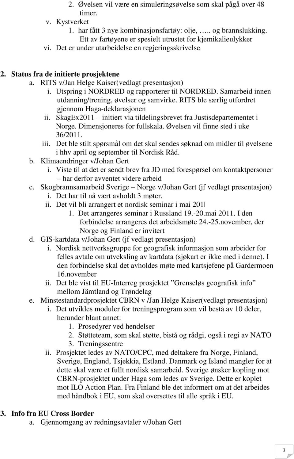 RITS v/jan Helge Kaiser(vedlagt presentasjon) i. Utspring i NORDRED og rapporterer til NORDRED. Samarbeid innen utdanning/trening, øvelser og samvirke.