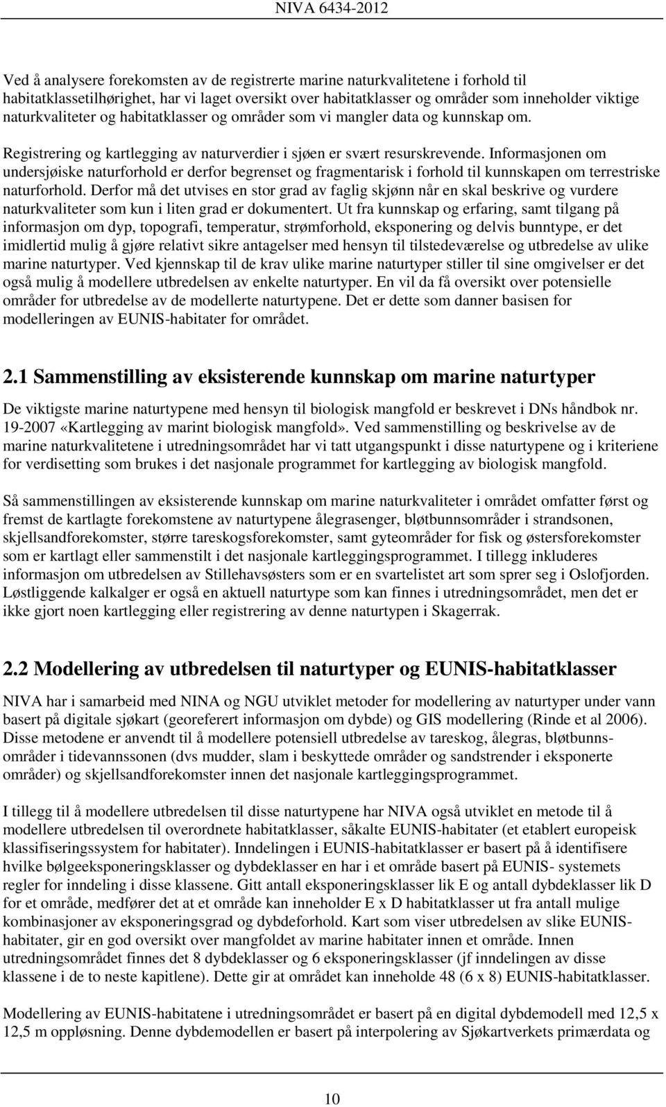 Informasjonen om undersjøiske naturforhold er derfor begrenset og fragmentarisk i forhold til kunnskapen om terrestriske naturforhold.