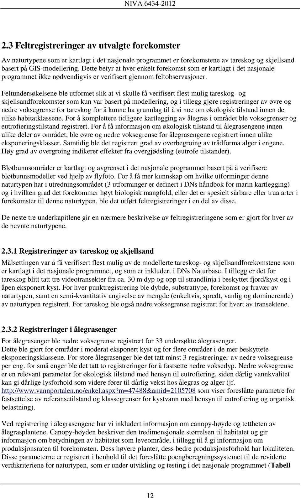 Feltundersøkelsene ble utformet slik at vi skulle få verifisert flest mulig tareskog- og skjellsandforekomster som kun var basert på modellering, og i tillegg gjøre registreringer av øvre og nedre