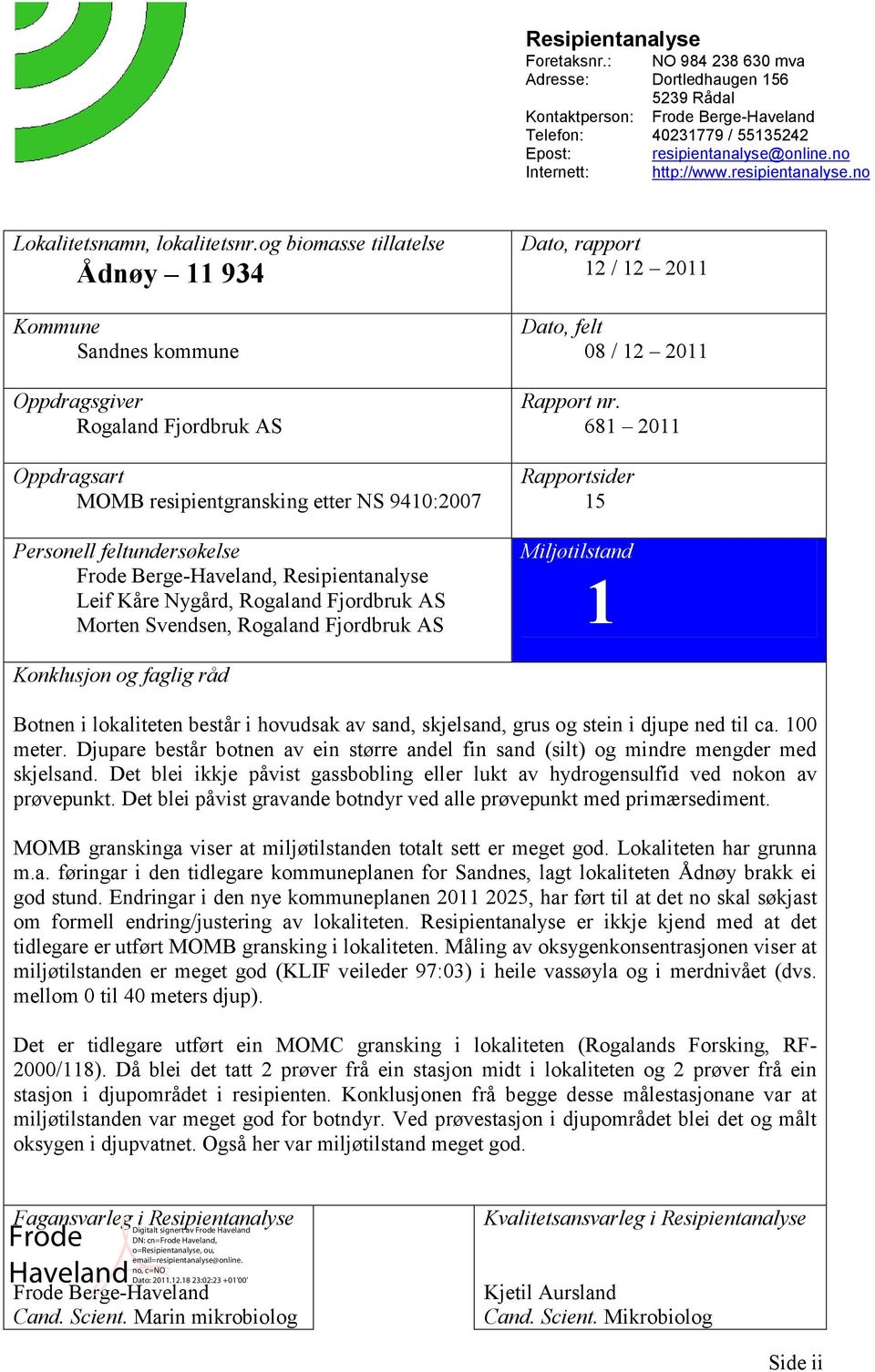 og biomasse tillatelse Ådnøy 11 934 Kommune Sandnes kommune Oppdragsgiver Rogaland Fjordbruk AS Oppdragsart MOMB resipientgransking etter NS 9410:2007 Personell feltundersøkelse Frode Berge-Haveland,