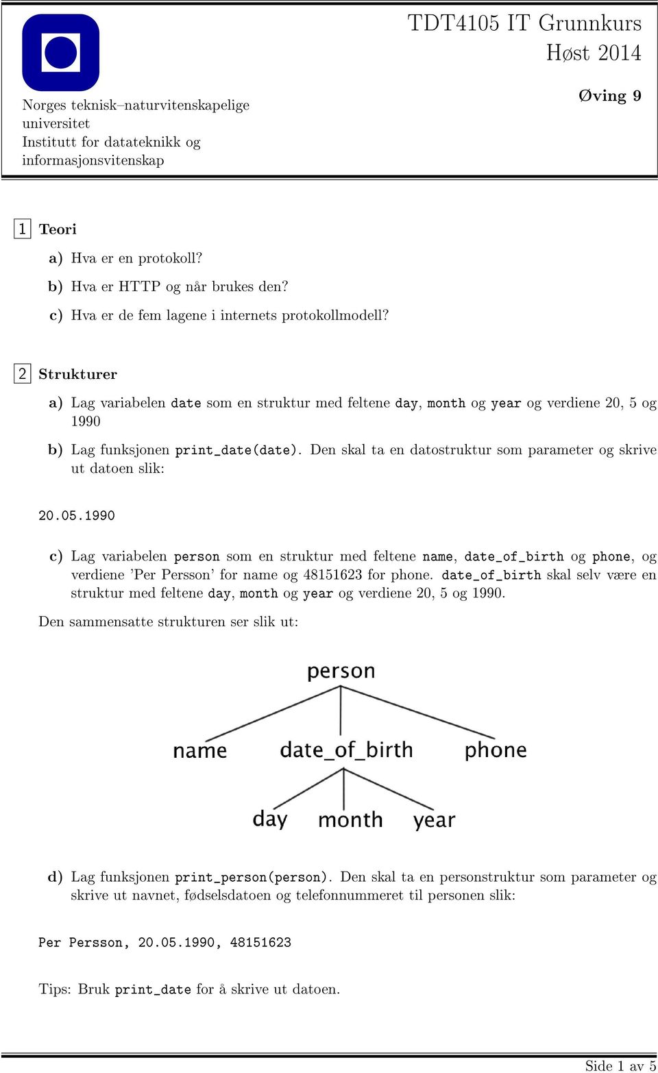 2 Strukturer a) Lag variabelen date som en struktur med feltene day, month og year og verdiene 20, 5 og 1990 b) Lag funksjonen print_date(date).