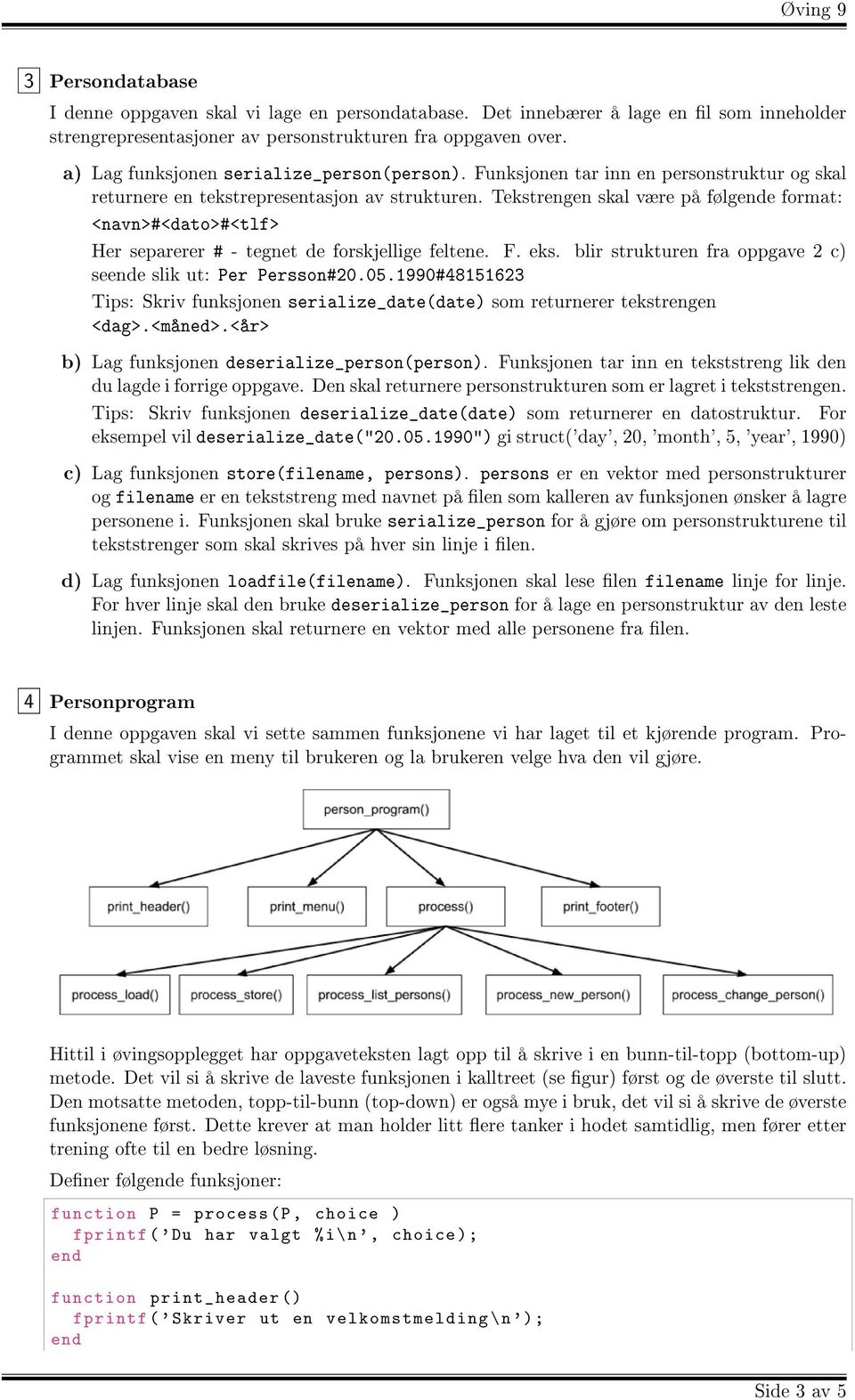 Tekstrengen skal være på følge format: <navn>#<dato>#<tlf> Her separerer # - tegnet de forskjellige feltene. F. eks. blir strukturen fra oppgave 2 c) see slik ut: Per Persson#20.05.