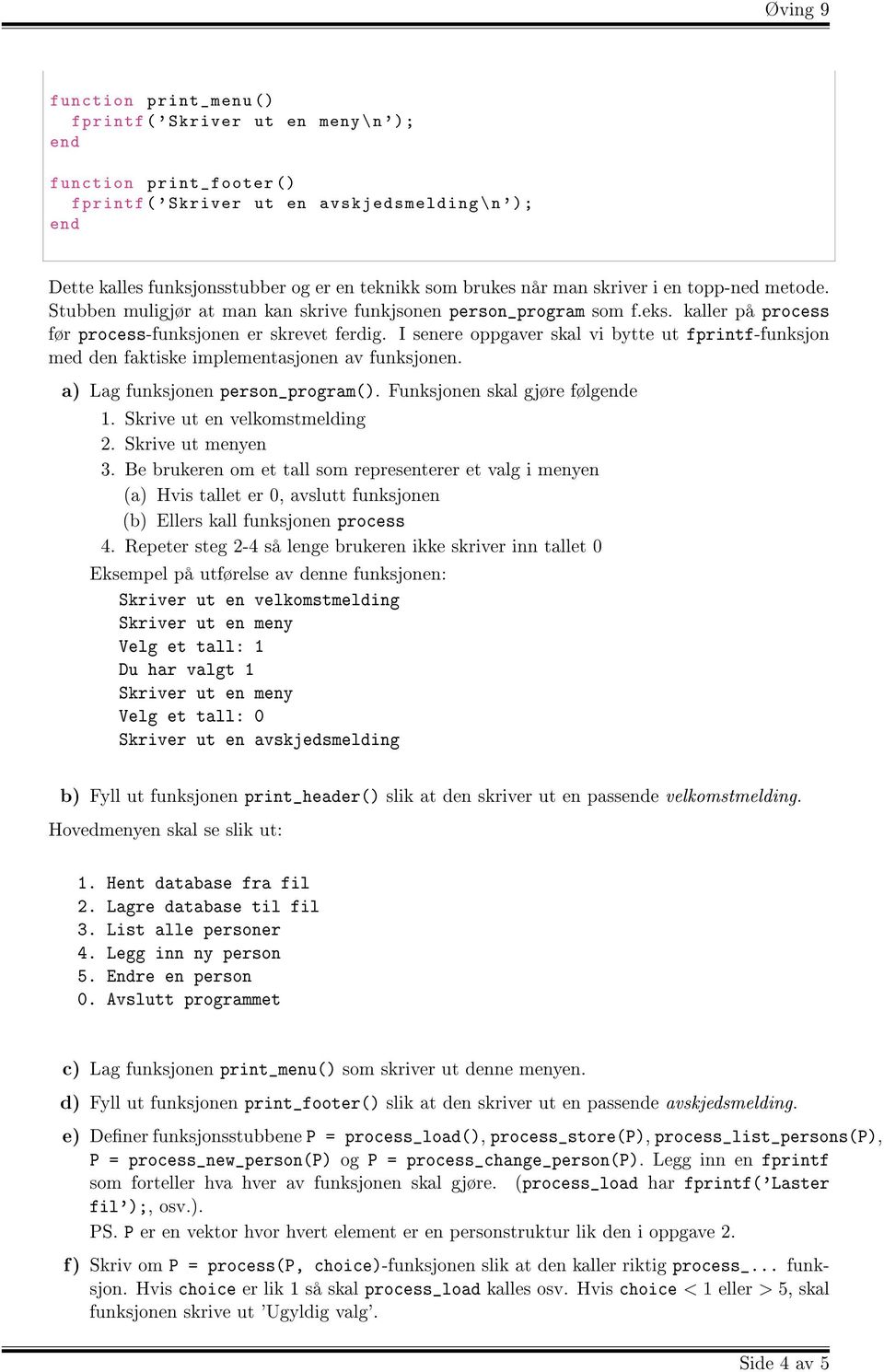 I senere oppgaver skal vi bytte ut fprintf-funksjon med den faktiske implementasjonen av funksjonen. a) Lag funksjonen person_program(). Funksjonen skal gjøre følge 1. Skrive ut en velkomstmelding 2.