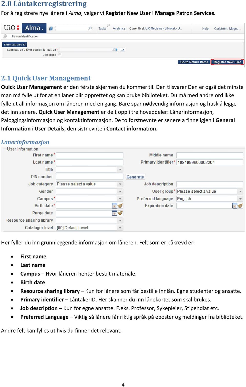 Bare spar nødvendig informasjon og husk å legge det inn senere. Quick User Management er delt opp i tre hoveddeler: Lånerinformasjon, Påloggingsinformasjon og kontaktinformasjon.