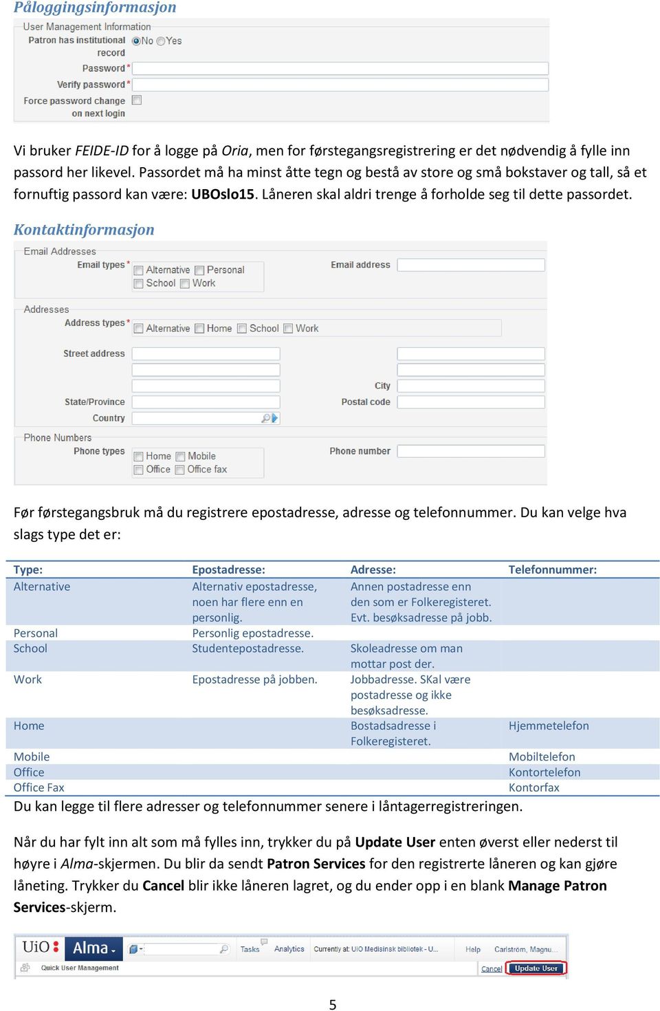 Kontaktinformasjon Før førstegangsbruk må du registrere epostadresse, adresse og telefonnummer.