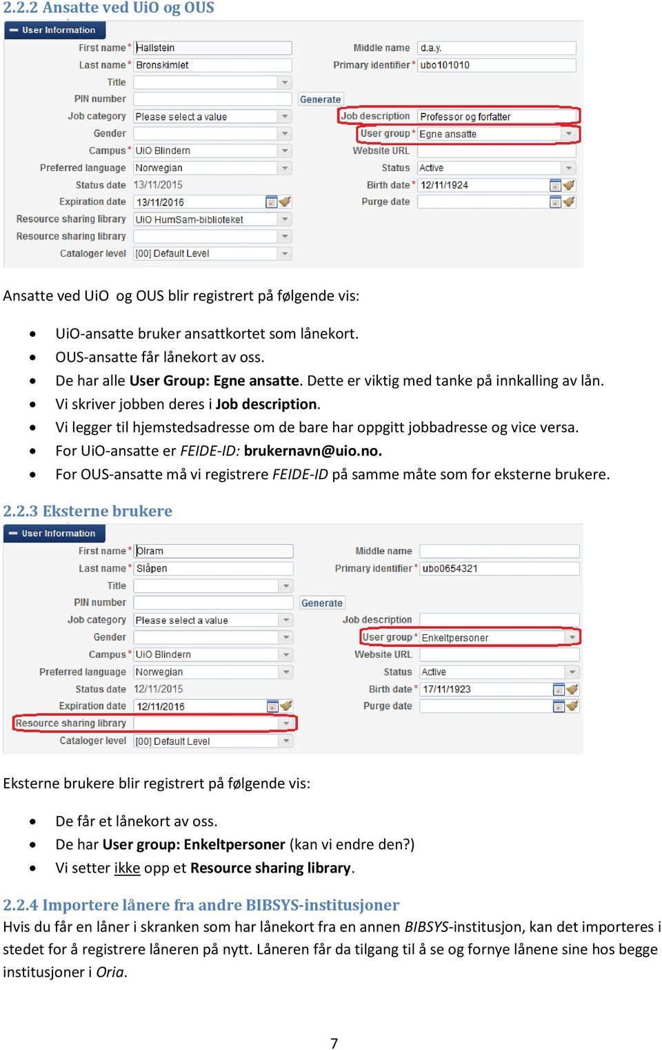 Vi legger til hjemstedsadresse om de bare har oppgitt jobbadresse og vice versa. For UiO-ansatte er FEIDE-ID: brukernavn@uio.no.