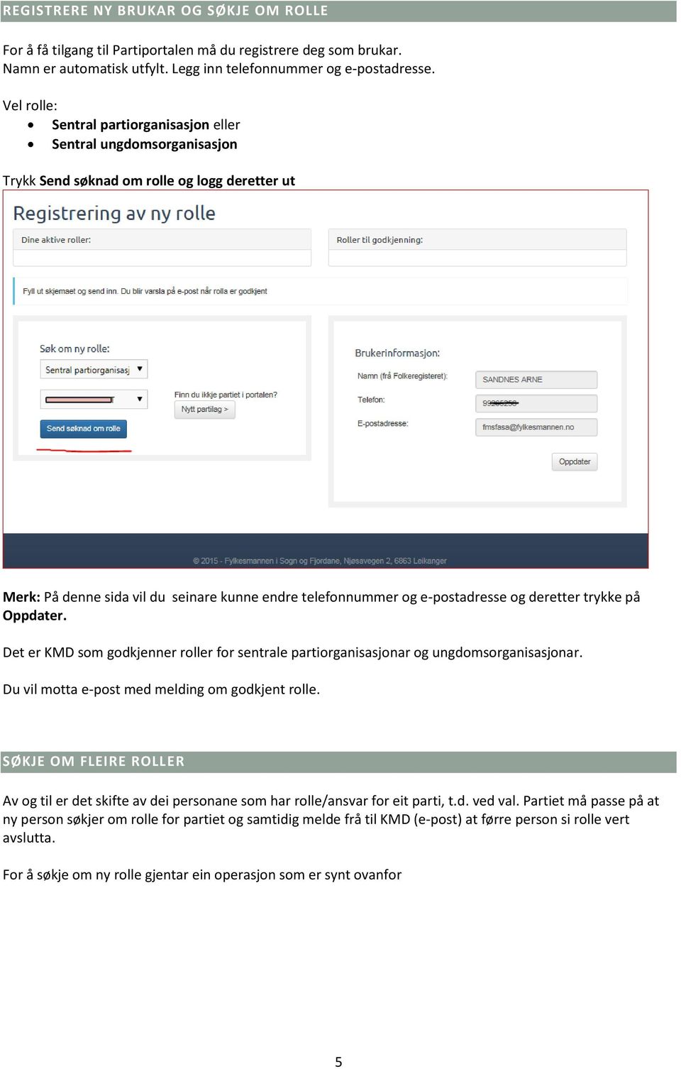 deretter trykke på Oppdater. Det er KMD som godkjenner roller for sentrale partiorganisasjonar og ungdomsorganisasjonar. Du vil motta e-post med melding om godkjent rolle.