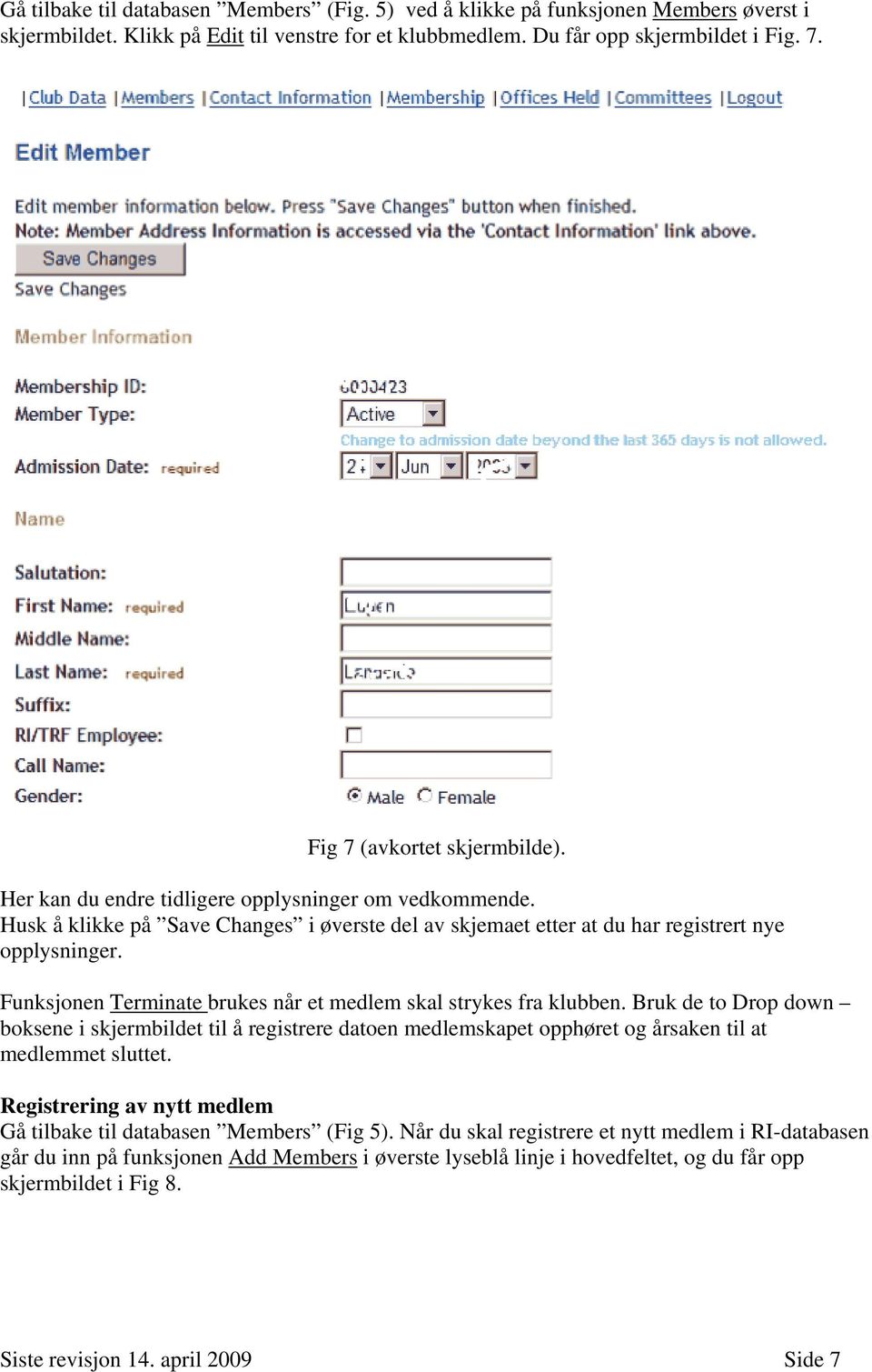 Funksjonen Terminate brukes når et medlem skal strykes fra klubben. Bruk de to Drop down boksene i skjermbildet til å registrere datoen medlemskapet opphøret og årsaken til at medlemmet sluttet.