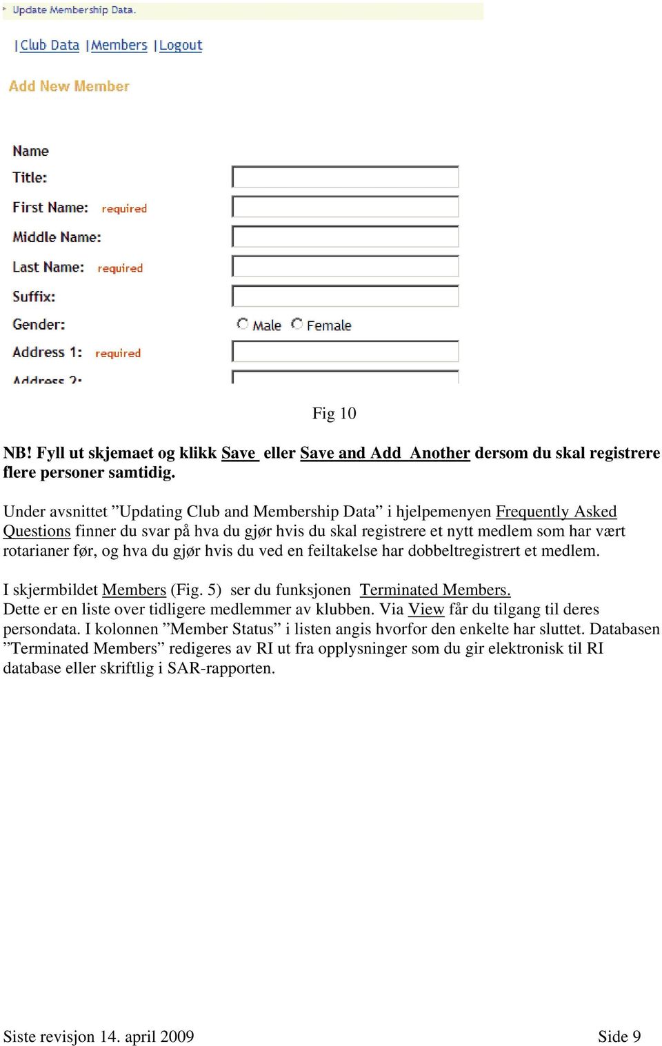 gjør hvis du ved en feiltakelse har dobbeltregistrert et medlem. I skjermbildet Members (Fig. 5) ser du funksjonen Terminated Members. Dette er en liste over tidligere medlemmer av klubben.