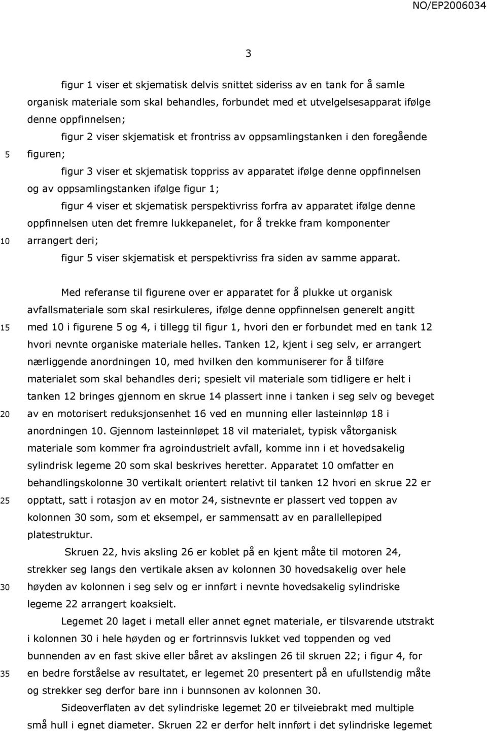 viser et skjematisk perspektivriss forfra av apparatet ifølge denne oppfinnelsen uten det fremre lukkepanelet, for å trekke fram komponenter arrangert deri; figur viser skjematisk et perspektivriss