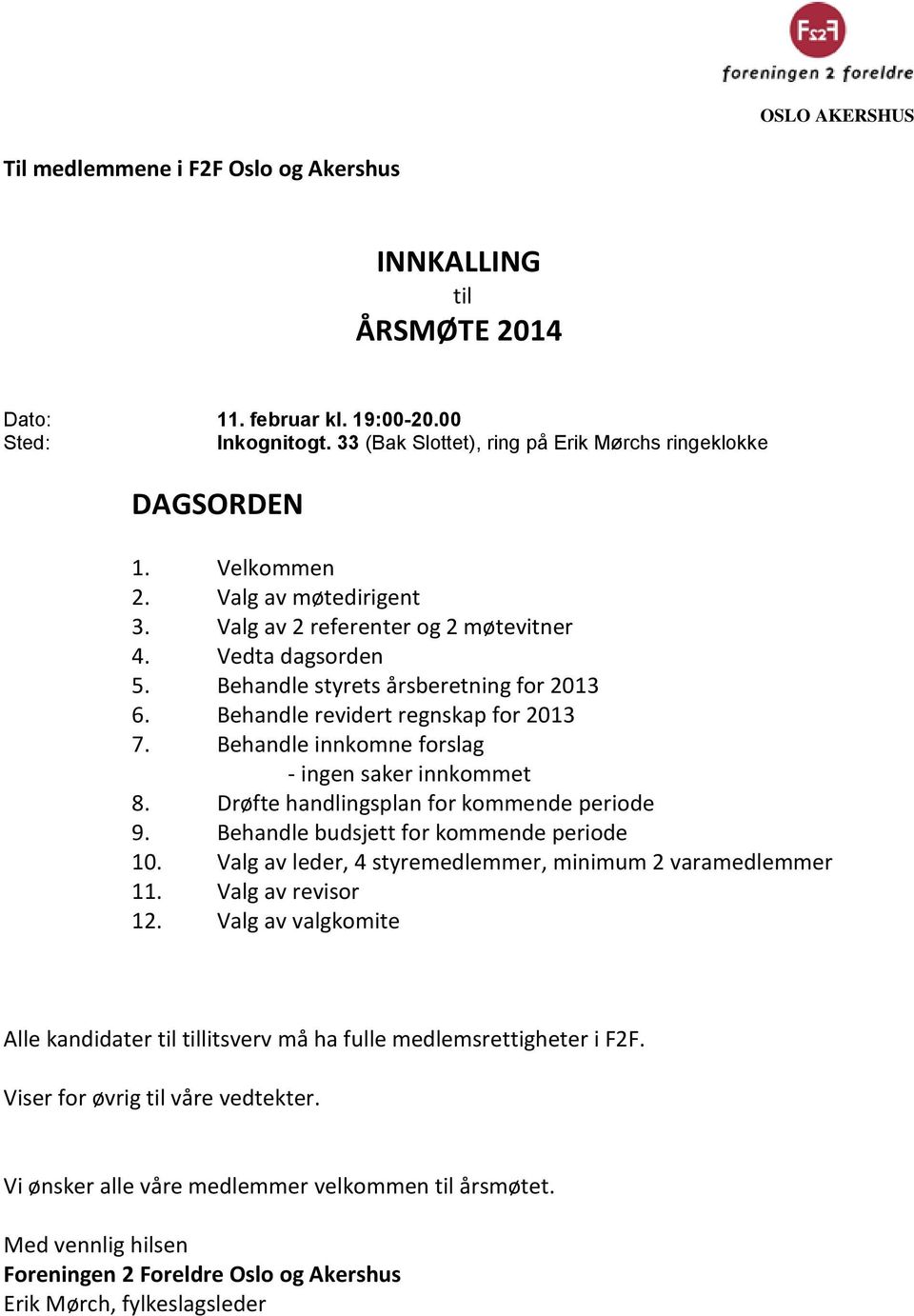 Behandle innkomne forslag - ingen saker innkommet 8. Drøfte handlingsplan for kommende periode 9. Behandle budsjett for kommende periode 10.