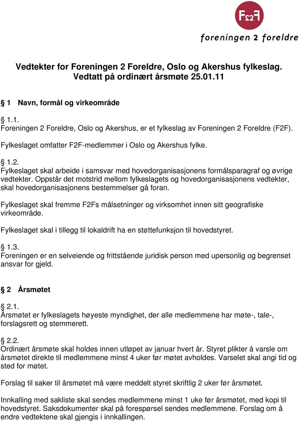 Oppstår det motstrid mellom fylkeslagets og hovedorganisasjonens vedtekter, skal hovedorganisasjonens bestemmelser gå foran.