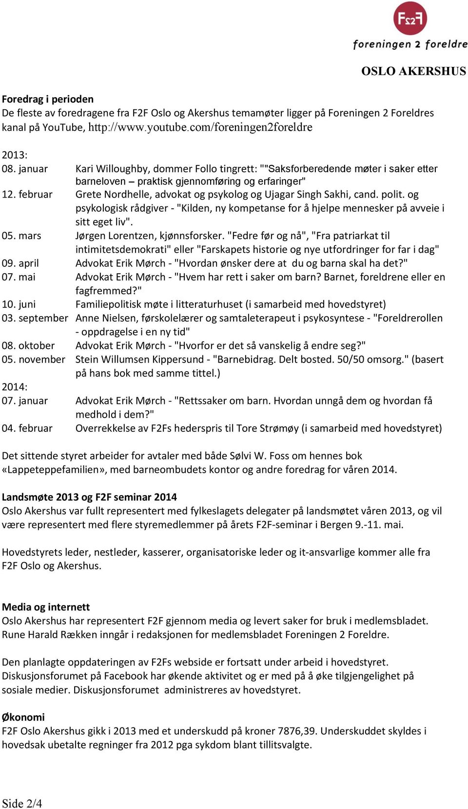 februar Grete Nordhelle, advokat og psykolog og Ujagar Singh Sakhi, cand. polit. og psykologisk rådgiver - "Kilden, ny kompetanse for å hjelpe mennesker på avveie i sitt eget liv". 05.