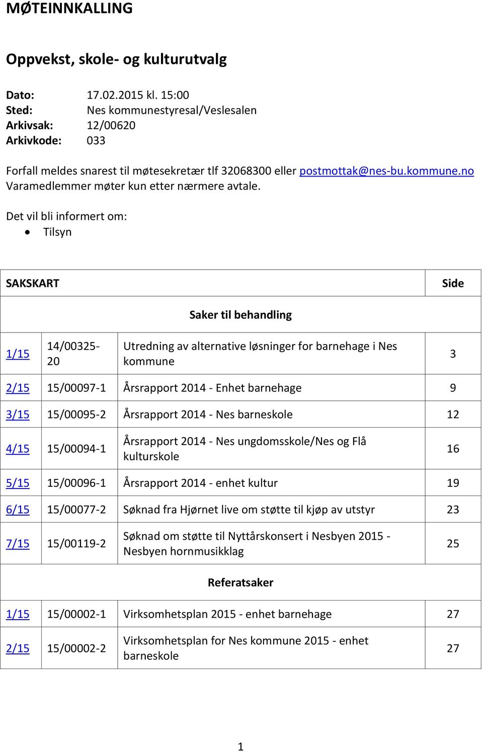 Det vil bli informert om: Tilsyn SAKSKART Side Saker til behandling 1/15 14/00325-20 Utredning av alternative løsninger for barnehage i Nes kommune 3 2/15 15/00097-1 Årsrapport 2014 - Enhet barnehage