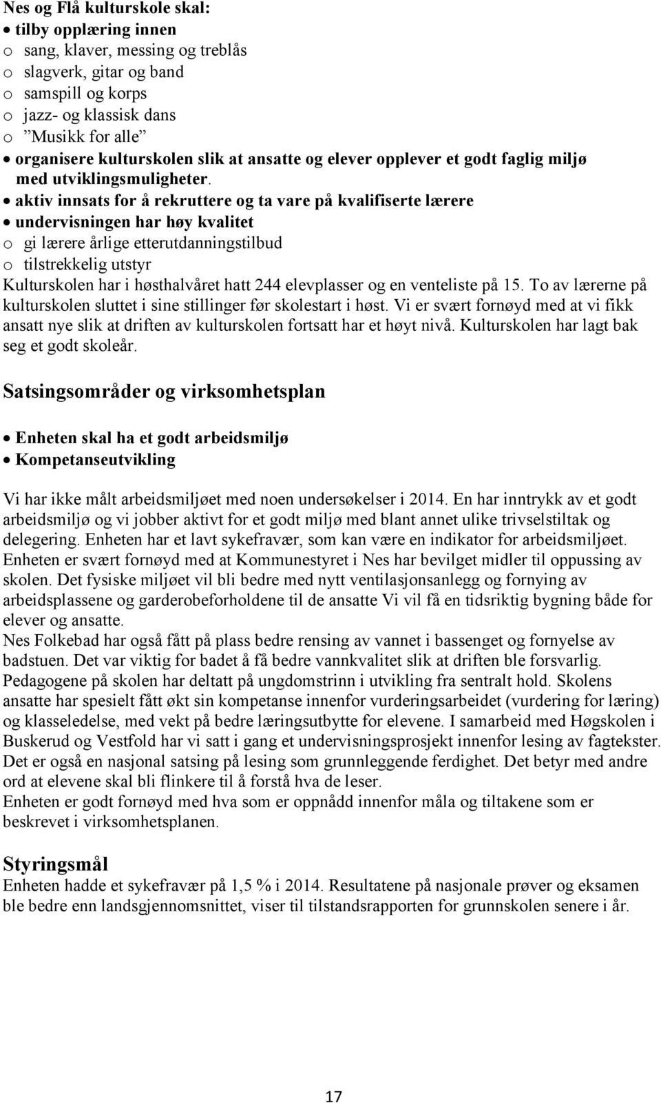 aktiv innsats for å rekruttere og ta vare på kvalifiserte lærere undervisningen har høy kvalitet o gi lærere årlige etterutdanningstilbud o tilstrekkelig utstyr Kulturskolen har i høsthalvåret hatt