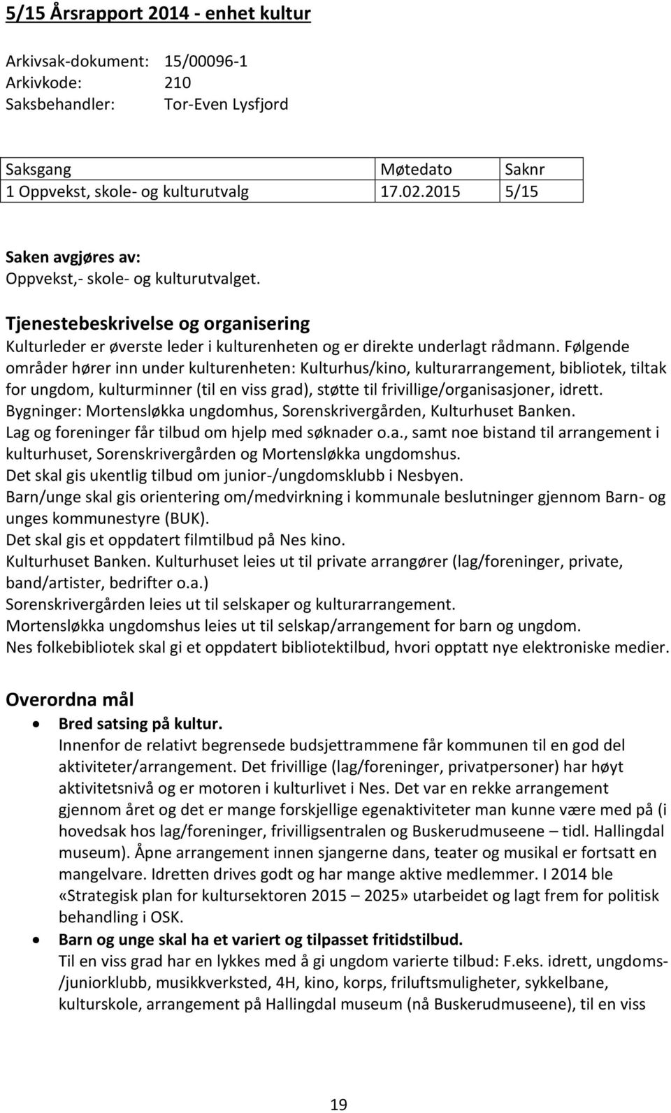 Følgende områder hører inn under kulturenheten: Kulturhus/kino, kulturarrangement, bibliotek, tiltak for ungdom, kulturminner (til en viss grad), støtte til frivillige/organisasjoner, idrett.