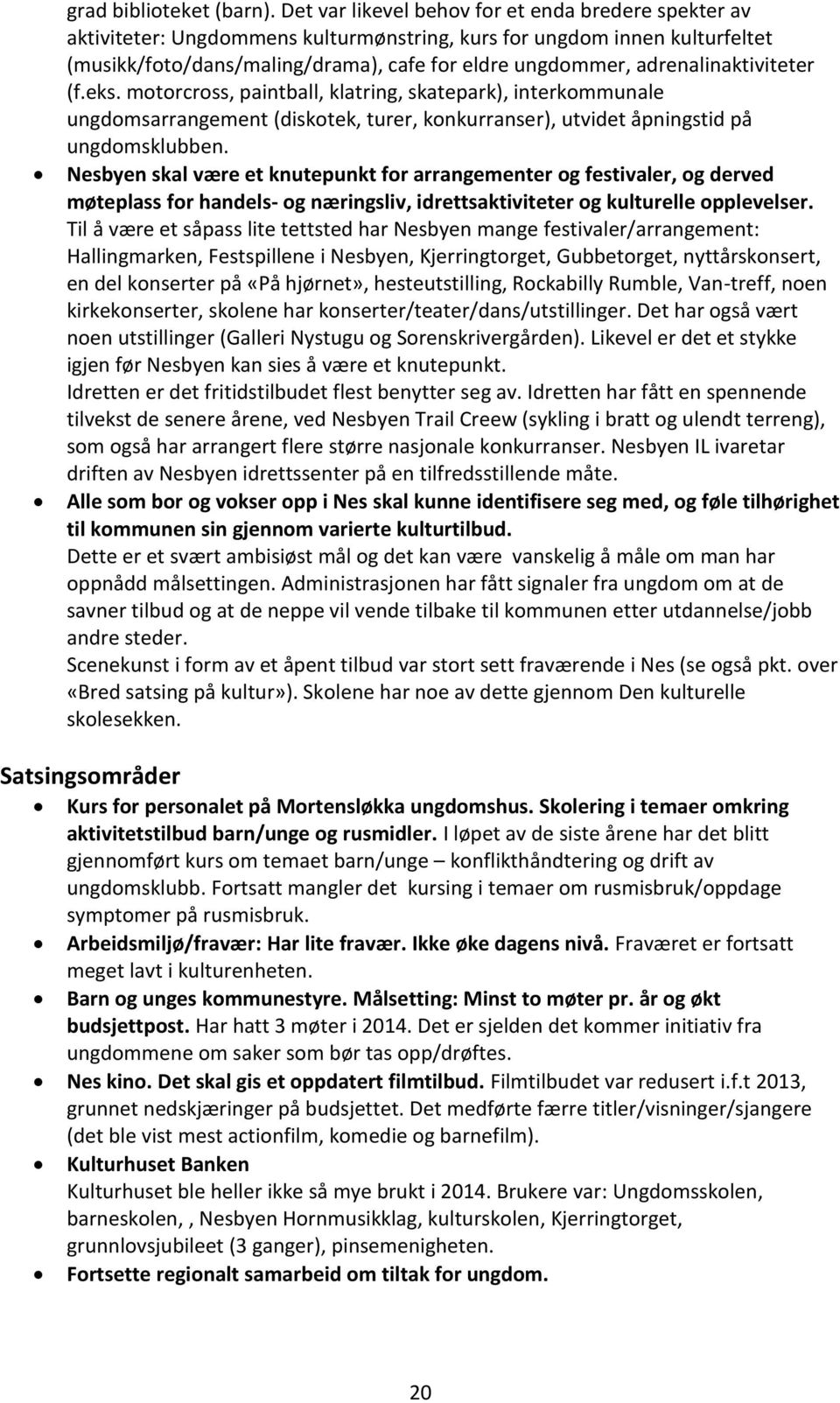 adrenalinaktiviteter (f.eks. motorcross, paintball, klatring, skatepark), interkommunale ungdomsarrangement (diskotek, turer, konkurranser), utvidet åpningstid på ungdomsklubben.