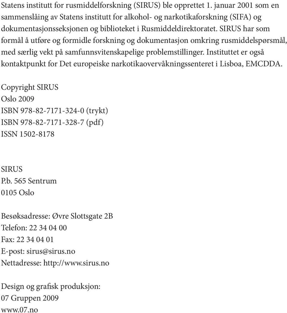 SIRUS har som formål å utføre og formidle forskning og dokumentasjon omkring rusmiddelspørsmål, med særlig vekt på samfunnsvitenskapelige problemstillinger.