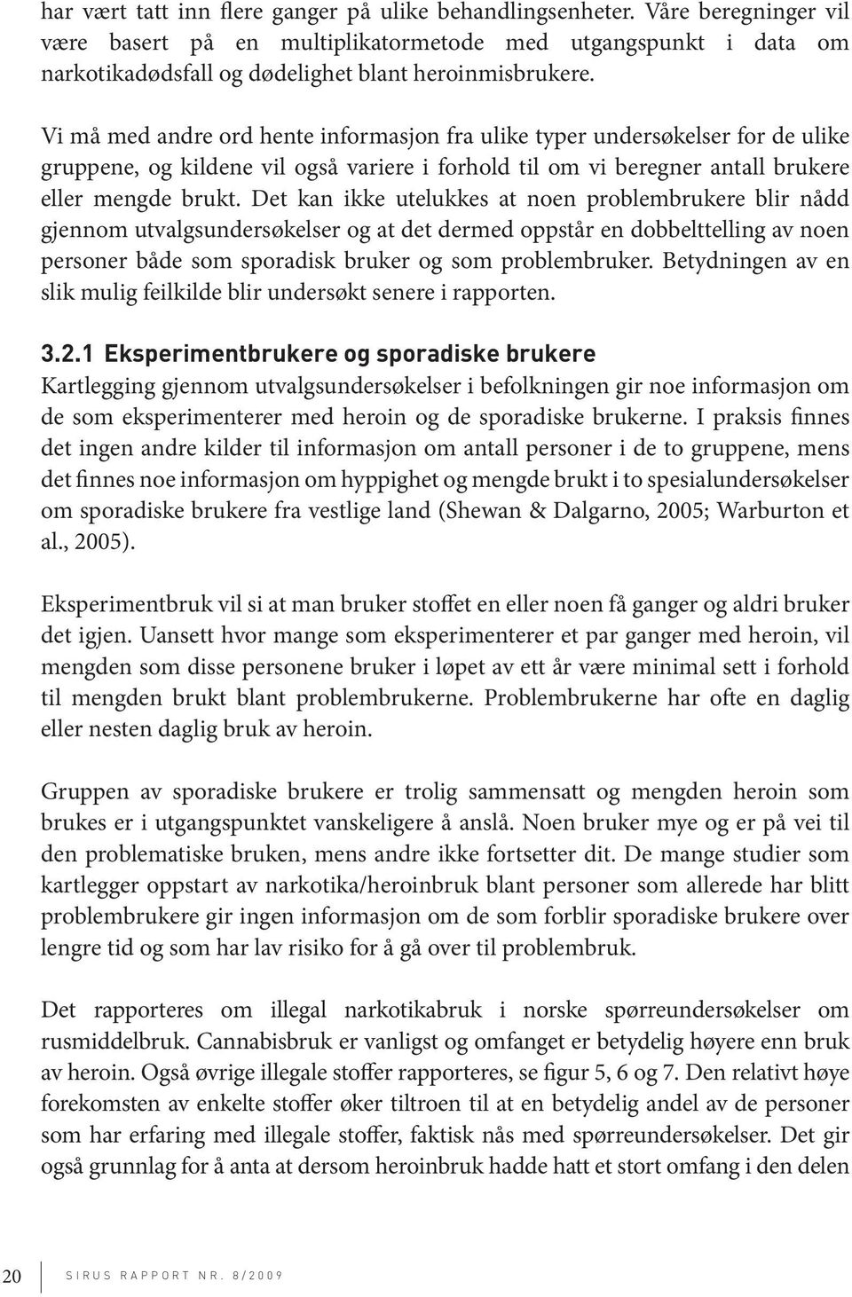 Vi må med andre ord hente informasjon fra ulike typer undersøkelser for de ulike gruppene, og kildene vil også variere i forhold til om vi beregner antall brukere eller mengde brukt.