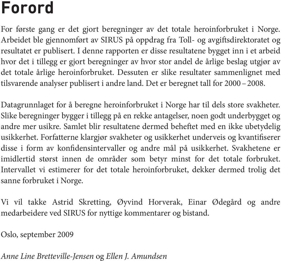 Dessuten er slike resultater sammenlignet med tilsvarende analyser publisert i andre land. Det er beregnet tall for 2000 2008.