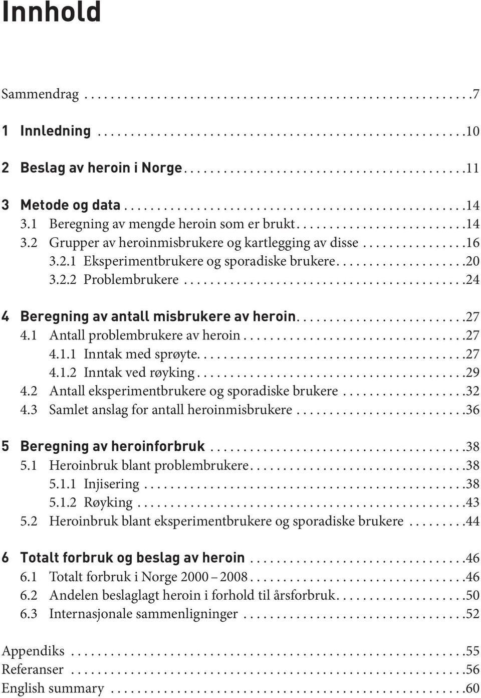 ..24 4 Beregning av antall misbrukere av heroin....27 4.1 Antall problembrukere av heroin...27 4.1.1 Inntak med sprøyte....27 4.1.2 Inntak ved røyking...29 4.