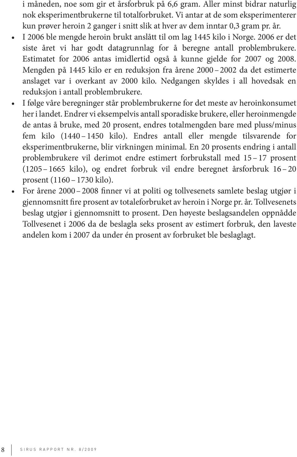 2006 er det siste året vi har godt datagrunnlag for å beregne antall problembrukere. Estimatet for 2006 antas imidlertid også å kunne gjelde for 2007 og 2008.