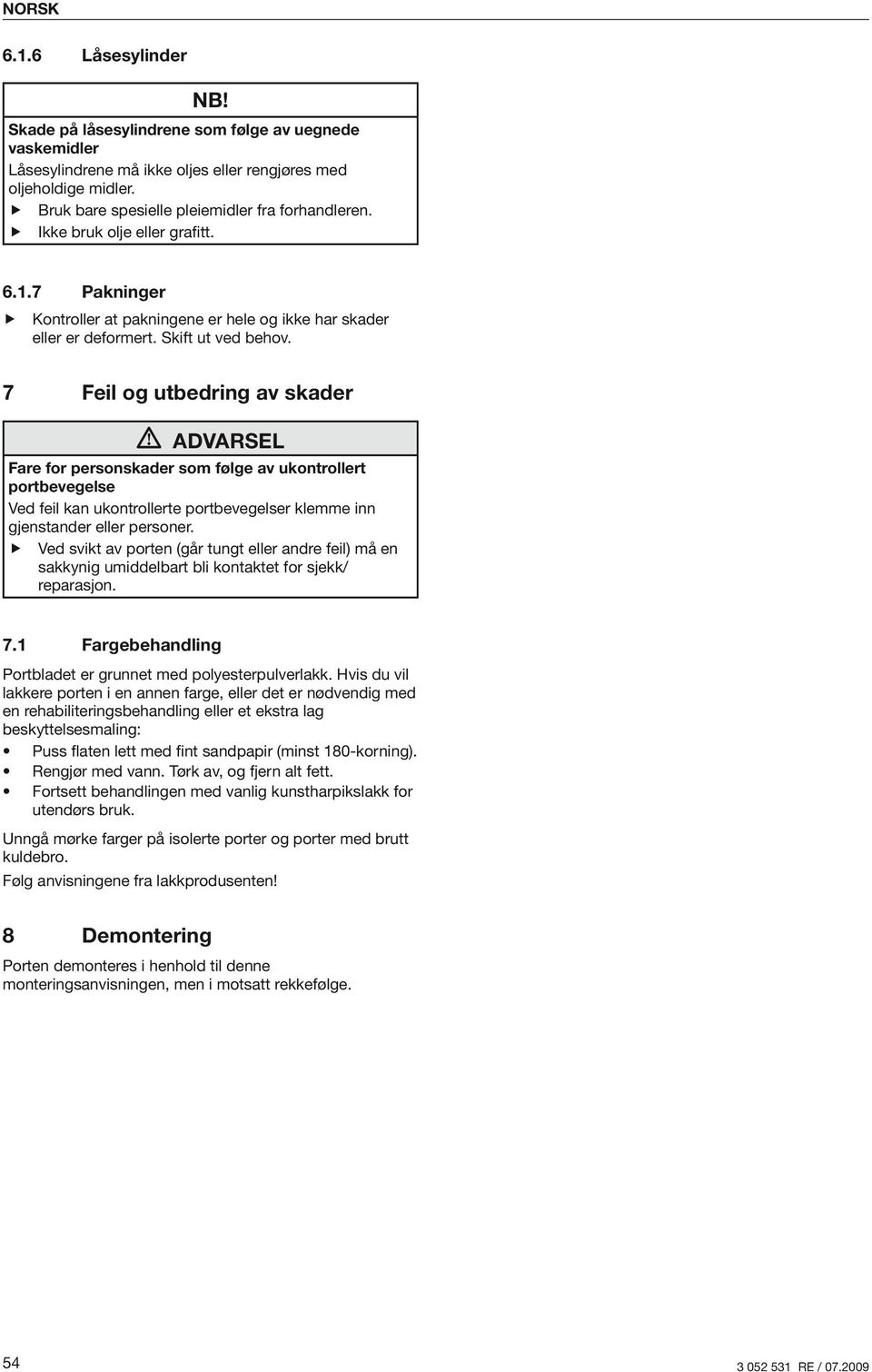 7 Feil og utbedring av skader ADVARSEL Fare for personskader som følge av ukontrollert portbevegelse Ved feil kan ukontrollerte portbevegelser klemme inn gjenstander eller personer.