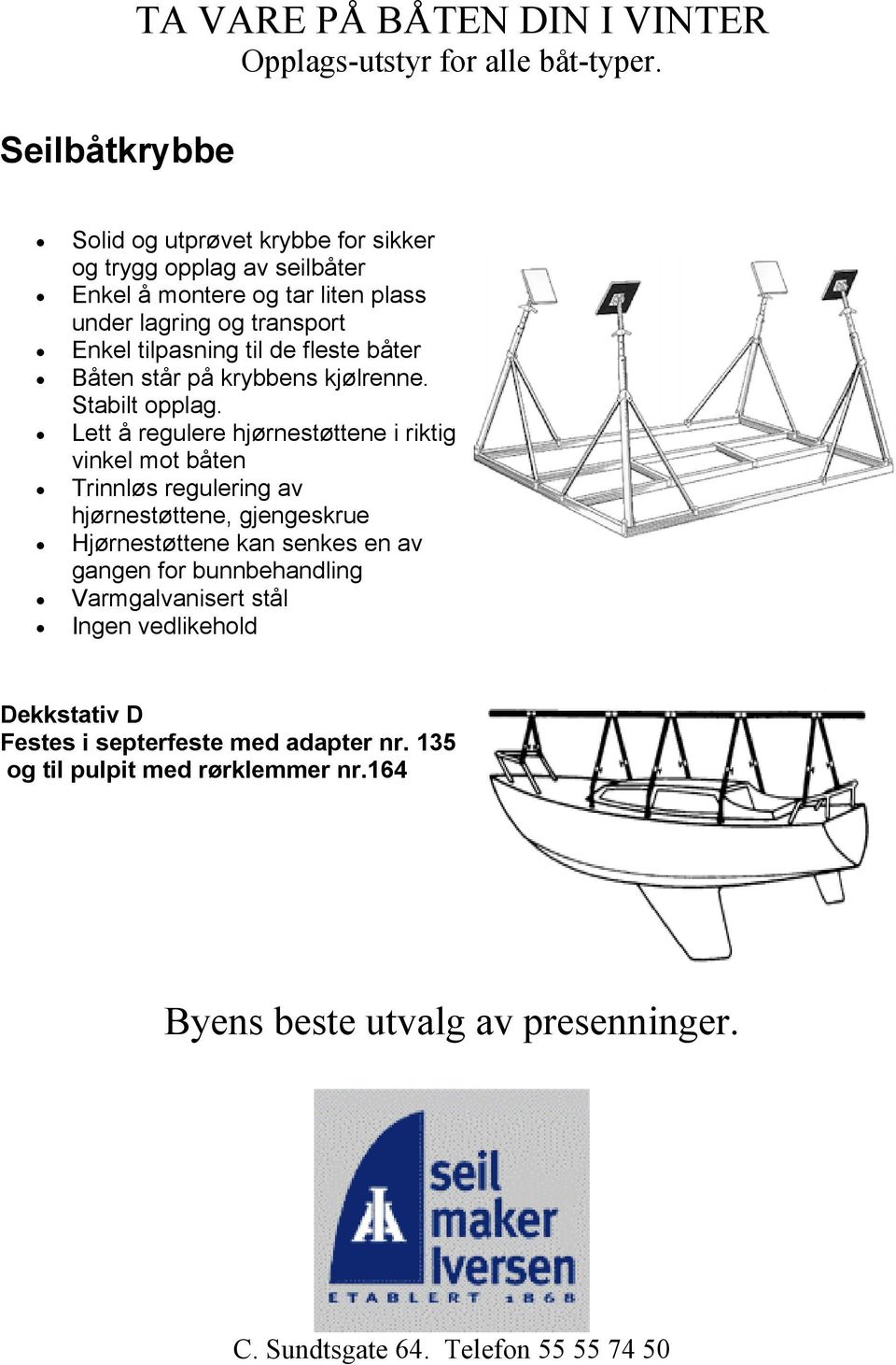 Båten står på krybbens kjølrenne. Stabilt opplag.