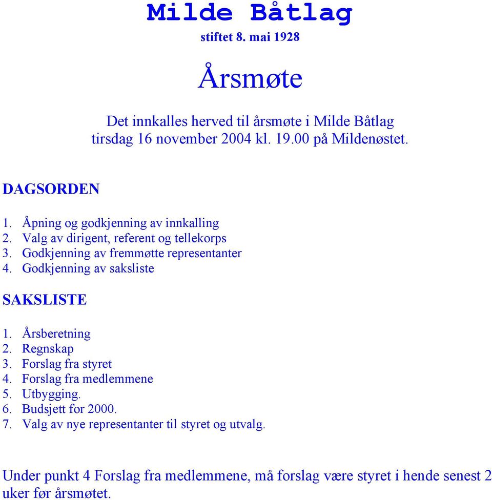 Godkjenning av saksliste SAKSLISTE 1. Årsberetning 2. Regnskap 3. Forslag fra styret 4. Forslag fra medlemmene 5. Utbygging. 6.