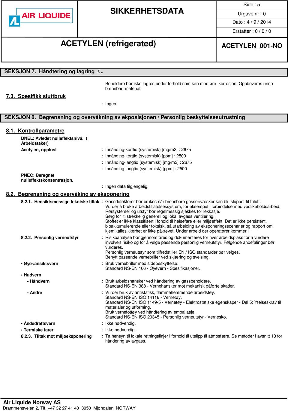 ( Arbeidstaker) Acetylen, oppløst : Innånding-korttid (systemisk) [mg/m3] : 2675 : Innånding-korttid (systemisk) [ppm] : 2500 : Innånding-langtid (systemisk) [mg/m3] : 2675 : Innånding-langtid