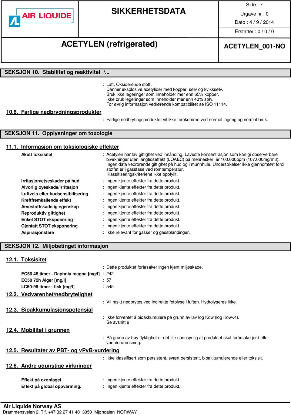 : Farlige nedbrytingsprodukter vil ikke forekomme ved normal lagring og normal bruk. SEKSJON 11. Opplysninger om toxologie 11.1. Informasjon om toksiologiske effekter Akutt toksisitet : Acetylen har lav giftighet ved innånding.