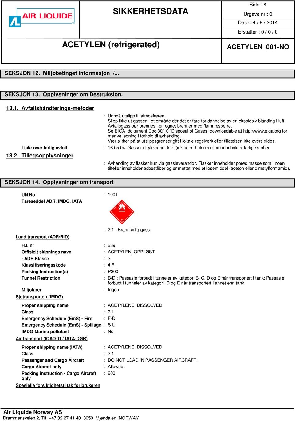 30/10 Disposal of Gases, downloadable at http://www.eiga.org for mer veiledning i forhold til avhending. Vær sikker på at utslippsgrenser gitt i lokale regelverk eller tillatelser ikke overskrides.