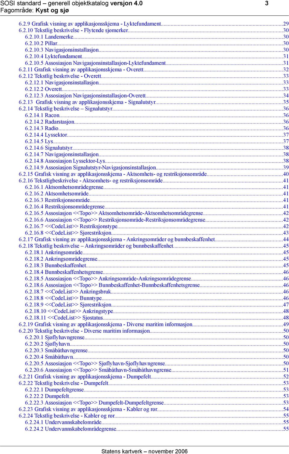 2.12 Tekstlig beskrivelse - Overett...33 6.2.12.1 Navigasjonsinstallasjon...33 6.2.12.2 Overett...33 6.2.12.3 Assosiasjon Navigasjonsinstallasjon-Overett...34 6.2.13 Grafisk visning av applikasjonsskjema - Signalutstyr.