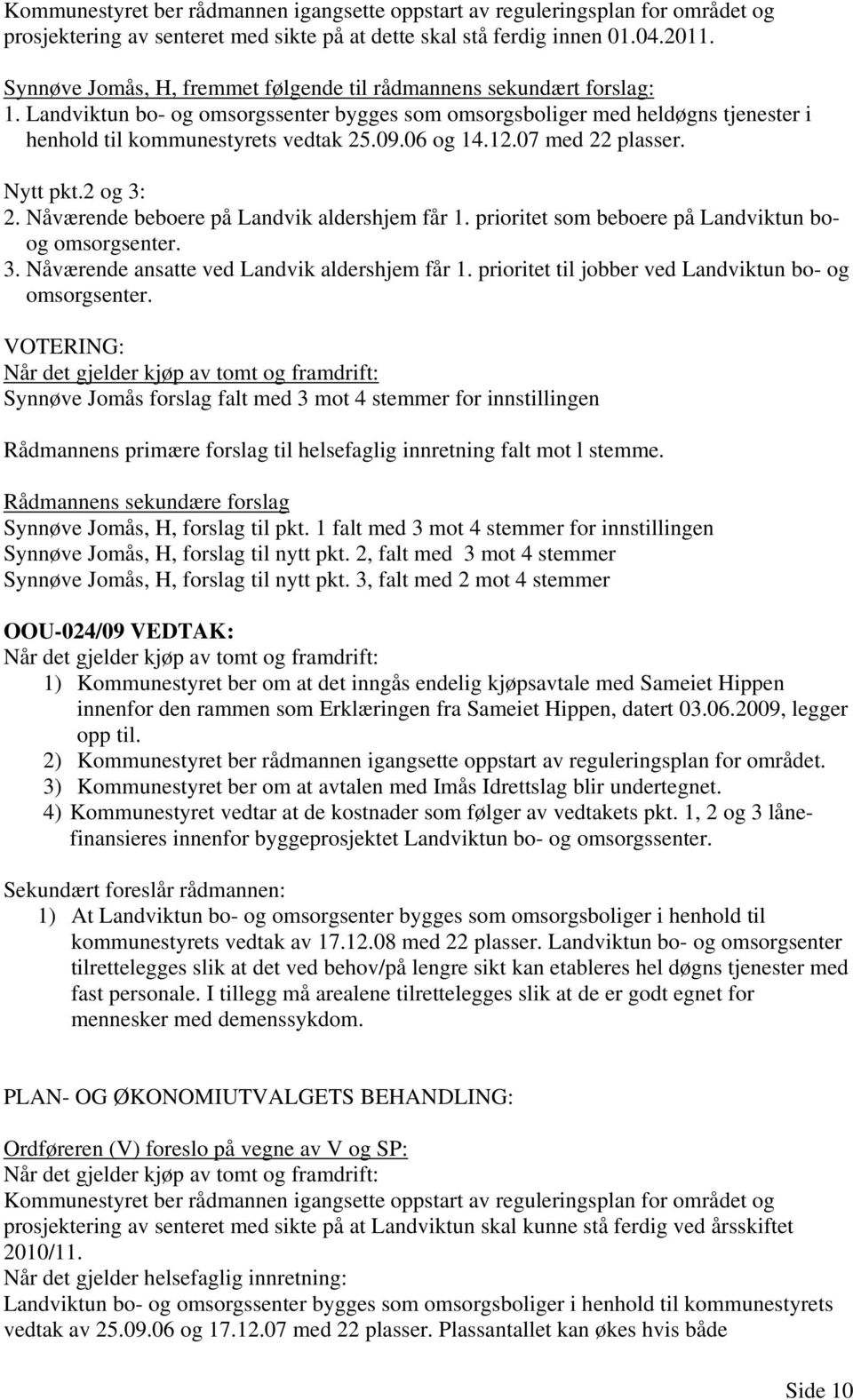 06 og 14.12.07 med 22 plasser. Nytt pkt.2 og 3: 2. Nåværende beboere på Landvik aldershjem får 1. prioritet som beboere på Landviktun boog omsorgsenter. 3. Nåværende ansatte ved Landvik aldershjem får 1.