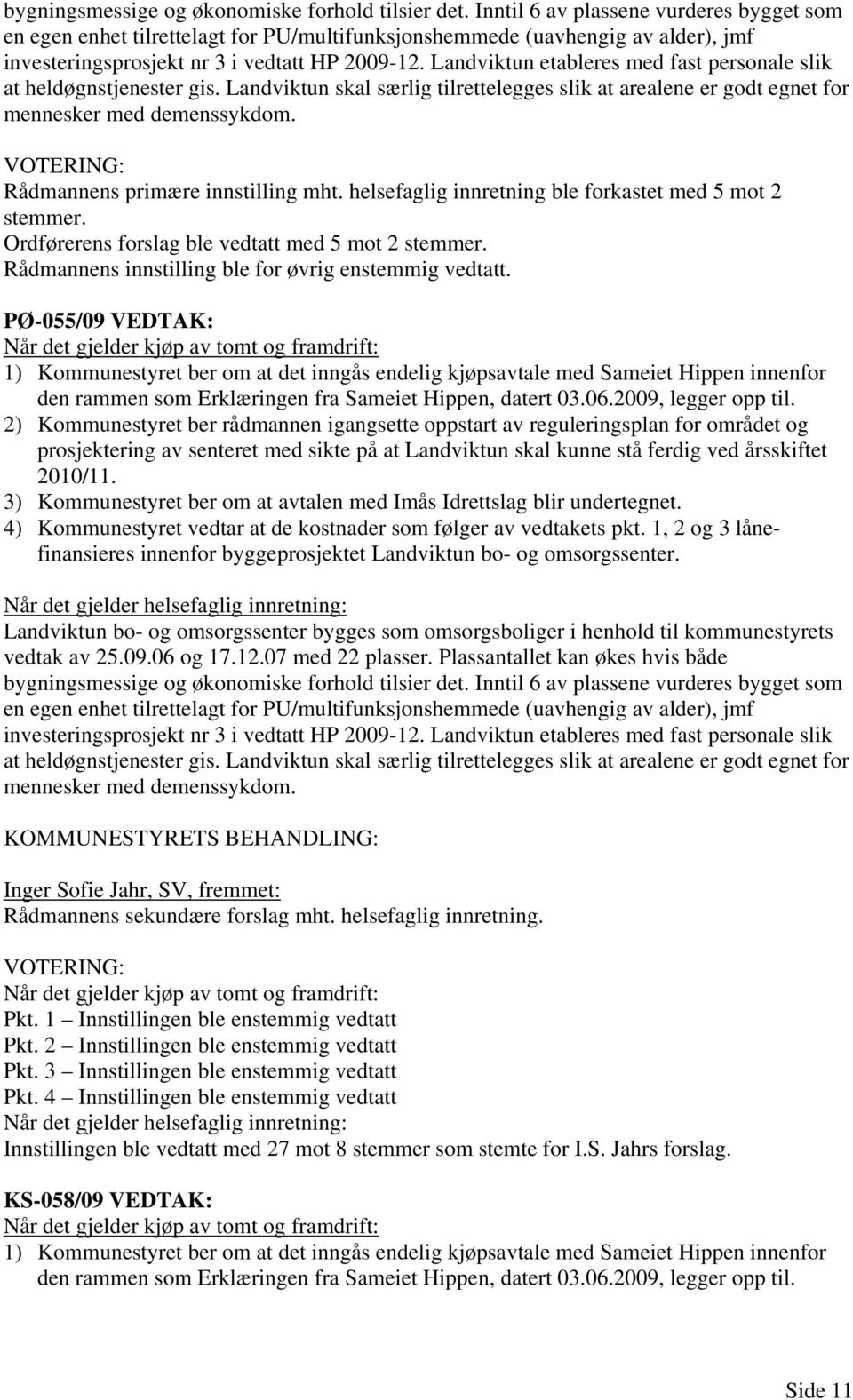 Landviktun etableres med fast personale slik at heldøgnstjenester gis. Landviktun skal særlig tilrettelegges slik at arealene er godt egnet for mennesker med demenssykdom.