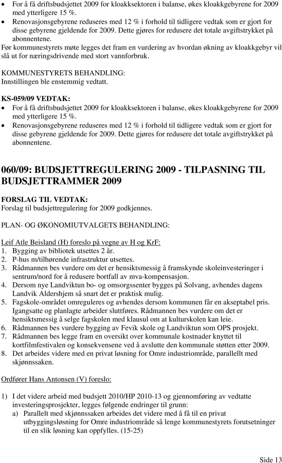 Før kommunestyrets møte legges det fram en vurdering av hvordan økning av kloakkgebyr vil slå ut for næringsdrivende med stort vannforbruk.