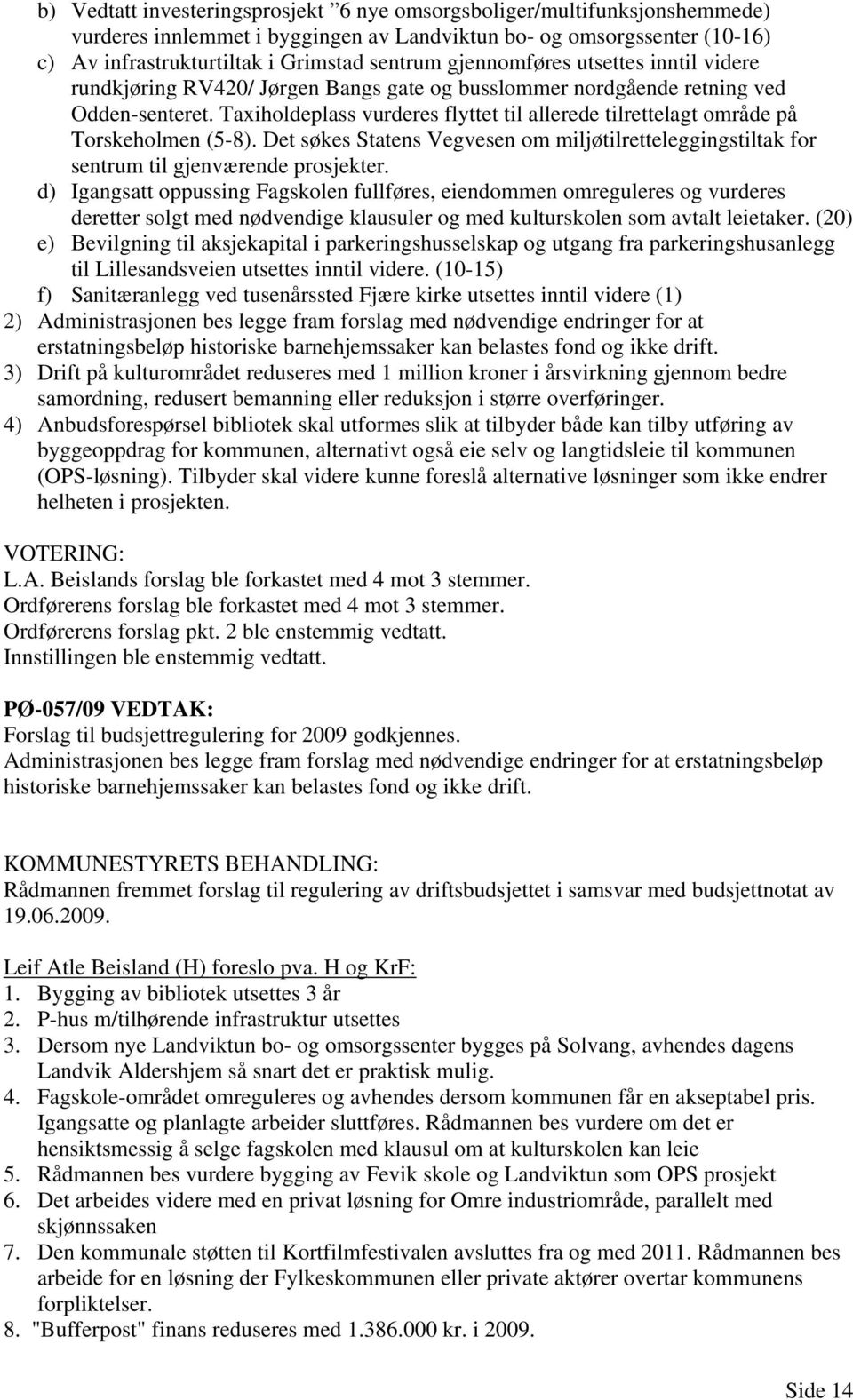 Taxiholdeplass vurderes flyttet til allerede tilrettelagt område på Torskeholmen (5-8). Det søkes Statens Vegvesen om miljøtilretteleggingstiltak for sentrum til gjenværende prosjekter.