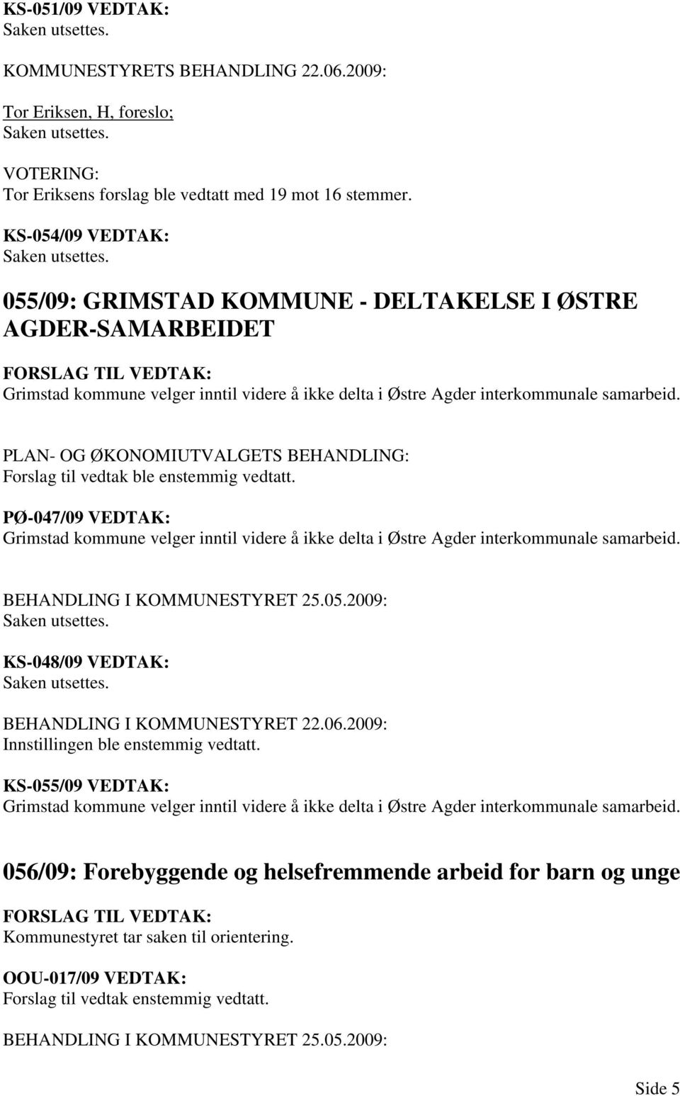 055/09: GRIMSTAD KOMMUNE - DELTAKELSE I ØSTRE AGDER-SAMARBEIDET FORSLAG TIL VEDTAK: Grimstad kommune velger inntil videre å ikke delta i Østre Agder interkommunale samarbeid.