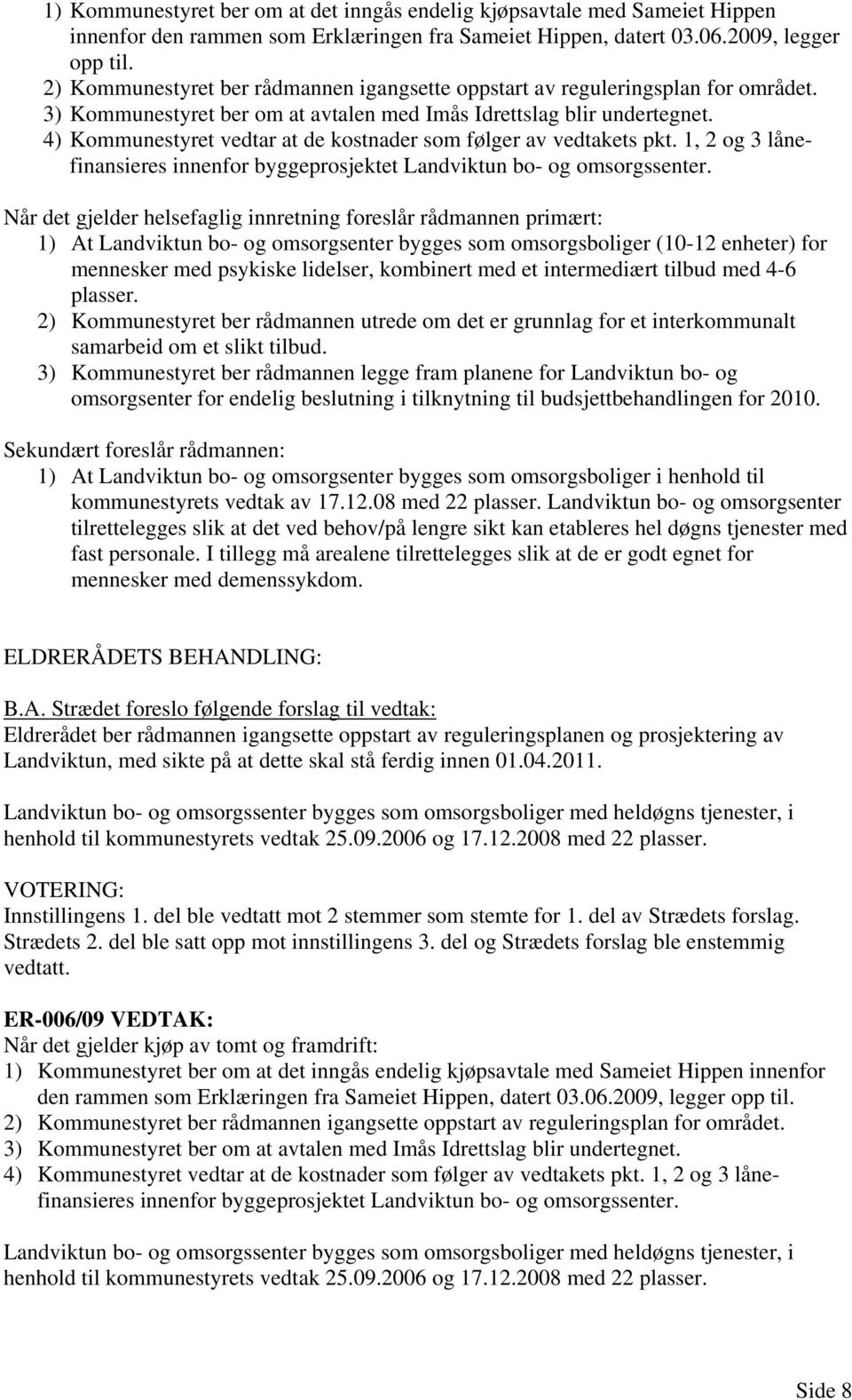 4) Kommunestyret vedtar at de kostnader som følger av vedtakets pkt. 1, 2 og 3 lånefinansieres innenfor byggeprosjektet Landviktun bo- og omsorgssenter.