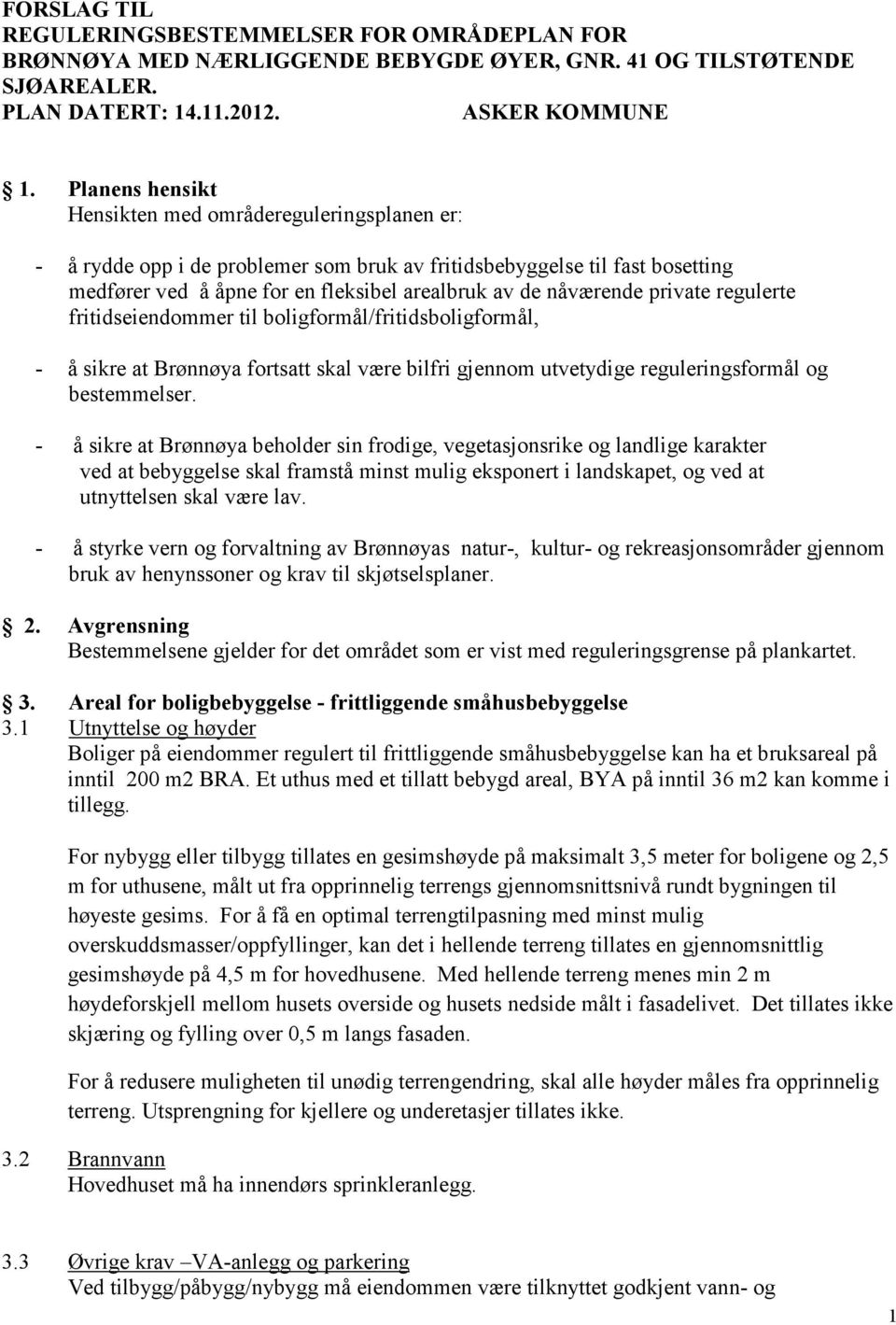 private regulerte fritidseiendommer til boligformål/fritidsboligformål, - å sikre at Brønnøya fortsatt skal være bilfri gjennom utvetydige reguleringsformål og bestemmelser.