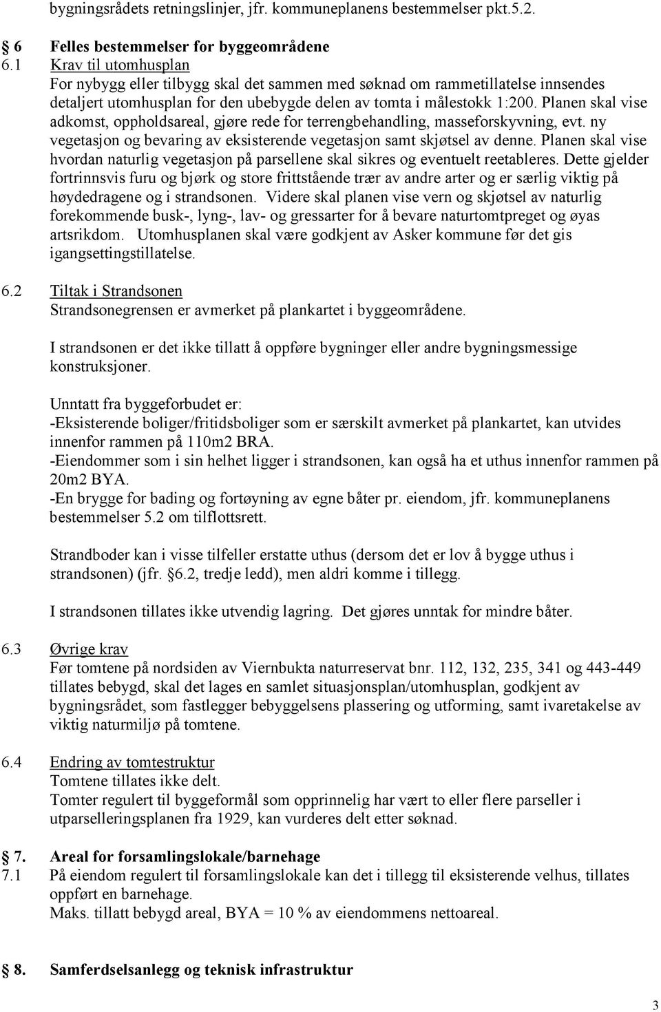 Planen skal vise adkomst, oppholdsareal, gjøre rede for terrengbehandling, masseforskyvning, evt. ny vegetasjon og bevaring av eksisterende vegetasjon samt skjøtsel av denne.