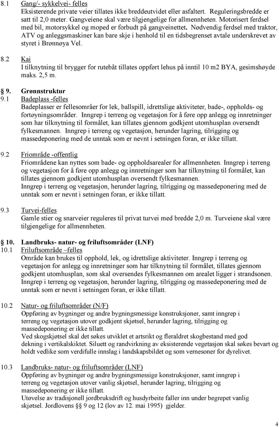 Nødvendig ferdsel med traktor, ATV og anleggsmaskiner kan bare skje i henhold til en tidsbegrenset avtale underskrevet av styret i Brønnøya Vel. 8.