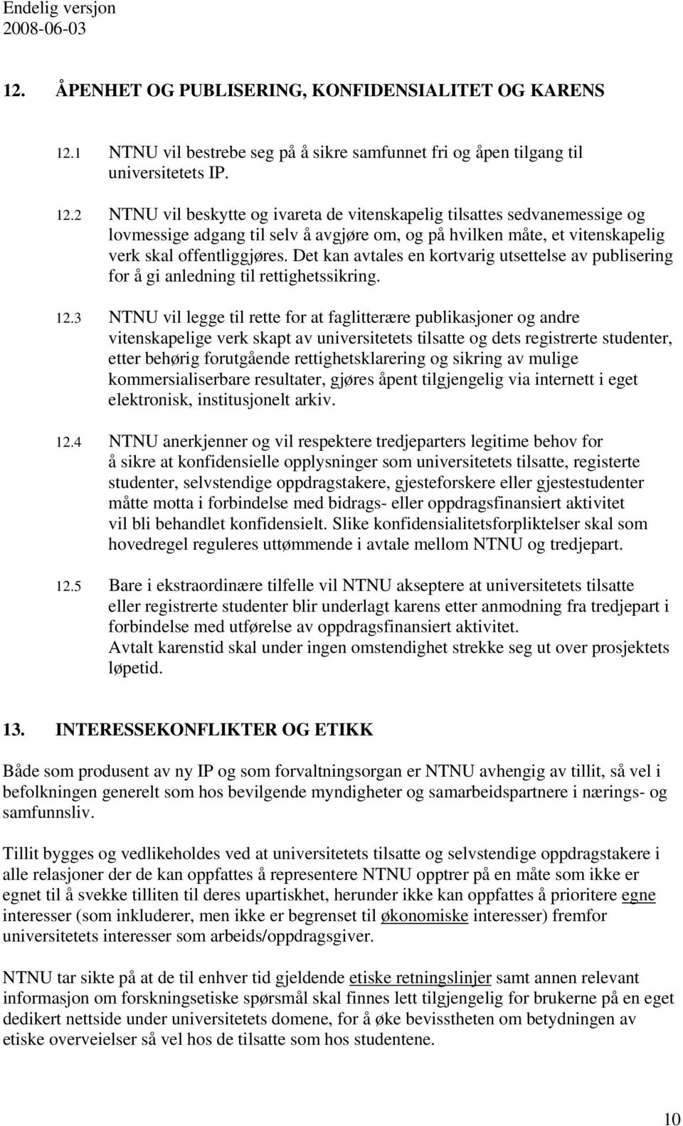 2 NTNU vil beskytte og ivareta de vitenskapelig tilsattes sedvanemessige og lovmessige adgang til selv å avgjøre om, og på hvilken måte, et vitenskapelig verk skal offentliggjøres.