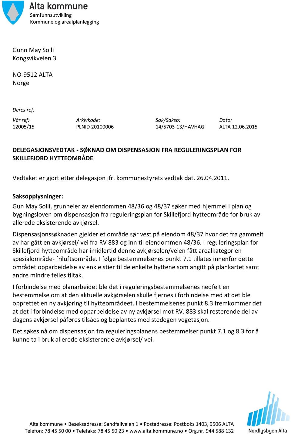 2011. Saksopplysninger: Gun May Solli, grunneier av eiendommen 48/36 og 48/37 søker med hjemmel i plan og bygningsloven om dispensasjon fra reguleringsplan for Skillefjord hytteområde for bruk av