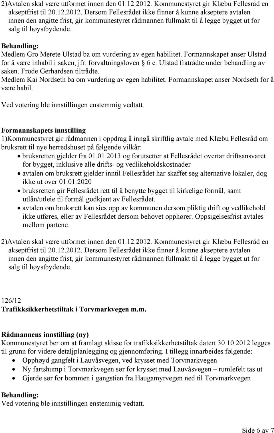 Dersom Fellesrådet ikke finner å kunne akseptere avtalen innen den angitte frist, gir kommunestyret rådmannen fullmakt til å legge bygget ut for salg til høystbydende.