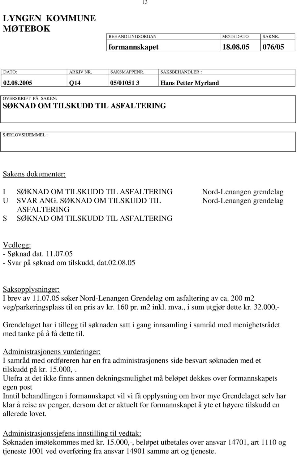 2005 Q14 05/01051 3 Hans Petter Myrland OVERSKRIFT PÅ SAKEN: SØKNAD OM TILSKUDD TIL ASFALTERING SÆRLOVSHJEMMEL : Sakens dokumenter: I SØKNAD OM TILSKUDD TIL ASFALTERING Nord-Lenangen grendelag U SVAR